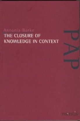 The Closure of Knowledge in Context (SIGNED COPY)by: Antonia Barke