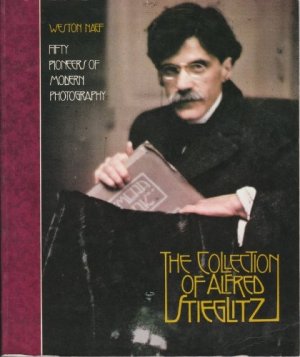 The Collection of Alfred Stieglitz: Fifty Pioneers of Modern Photography by: Naef, Weston