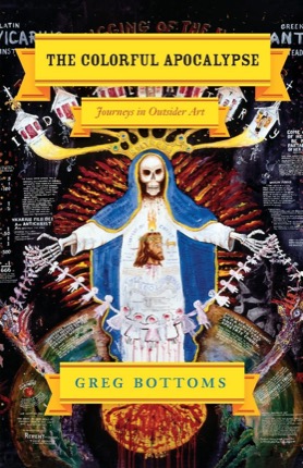 The Colorful Apocalypse: Journeys in Outsider Artby: Greg Bottoms