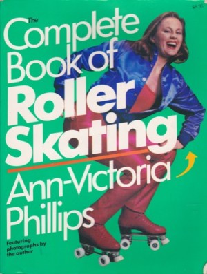 The Complete Book of Roller Skating (SIGNED COPY)by: Phillips, Ann-Victoria 