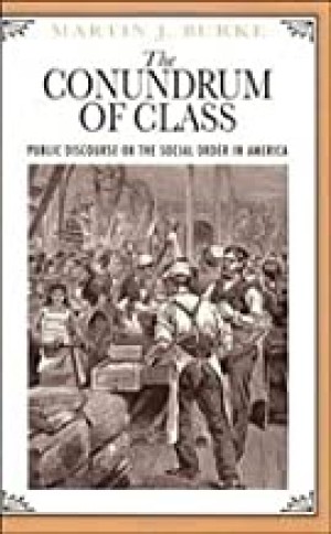 The Conundrum of Class: Public Discourse on the Social Order in Americaby: Burke, Martin J