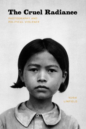 The Cruel Radiance: Photography and Political Violenceby: Linfield, Susie