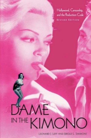 The Dame in the Kimono. Hollywood Censorship and the Production Code by: Leff, Leonard J. & Simmons, Jerold L. 