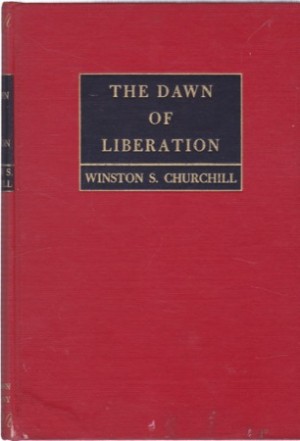 The Dawn of Liberation War Speeches by the Right Hon. Winston S. Churchill CH. MP. C. H. M. P. by: Winston S. Churchill
