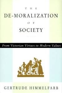 The De-Moralization of Society: From Victorian Virtues to Modern Valuesby: Gertrude Himmelfarb
