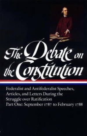 The Debate on the Constitution: Federalist and Antifederalist Speeches Articles and Letters During the Struggle over Ratification: Part One September 1787 - February 1788 by: 