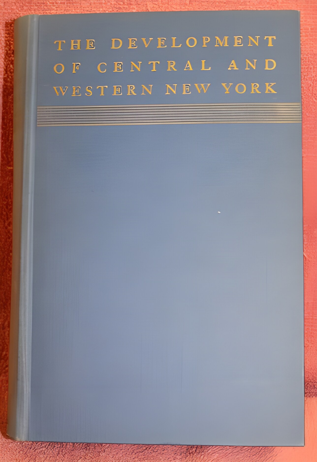 The Development of Central and Western New York: From the Arrival of the White Man to the Eve of the Civil War by: Mau, Clayton