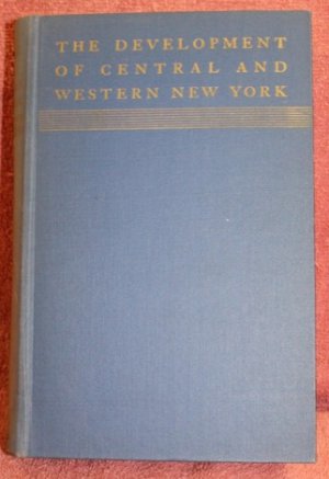 The Development of Central and Western New York: From the Arrival of the White Man to the Eve of the Civil War by: Mau, Clayton