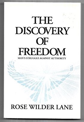 The Discovery of Freedom: Man's Struggle Against Authority by: Rose Wilder Lane