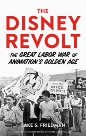 The Disney Revolt: The Great Labor War of Animation's Golden Ageby: Friedman, Jake S.