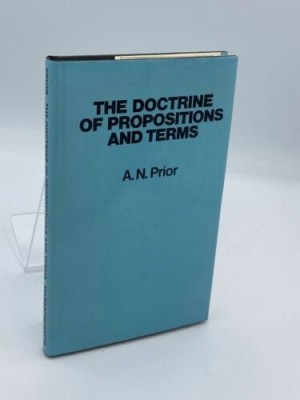 The Doctrine of Propositions and Terms by: Arthur N. Prior