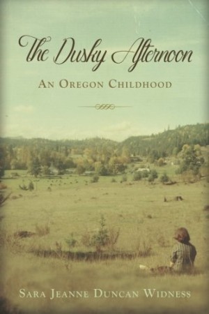The Dusky Afternoon: An Oregon Childhood by: Sara Jeanne Duncan Widness 