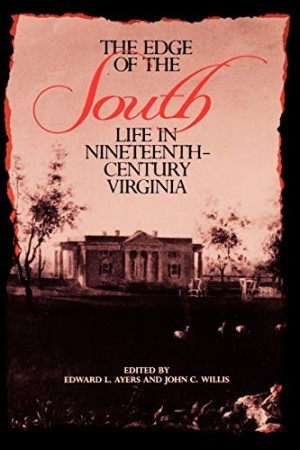 The Edge of the South: Life in Nineteenth-Century Virginia by: Ayers, Edward L. & John C. Willis (Eds.)