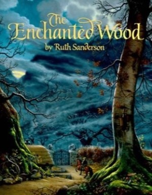 The Enchanted Wood: An Original Fairy Tale by: Ruth Sanderson 