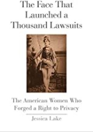 The Face That Launched a Thousand Lawsuits: The American Women Who Forged a Right to Privacyby: essica Lake