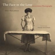 The Face in the Lens: Anonymous Photographsby: Johnson, Robert Flynn