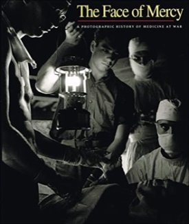 The Face of Mercy: A Photographic History of Medicine at War by: Naythons, Matthew (produced by); with narrative by Sherwin B. Nuland, M.D.; [Prologue by William Styr