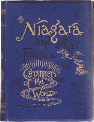 The Falls of Niagara with Supplementary Chapters on the Other Famous Cataracts of the World by: Holley, George W.