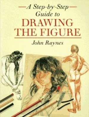The Figure Drawing Workbook: A Step-by-Step Guide to Drawing the Human Figureby: Raynes, John
