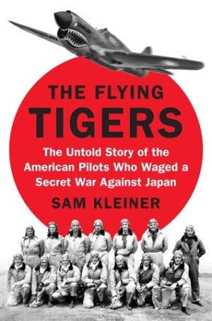 The Flying Tigers: The Untold Story of the American Pilots Who Waged a Secret War Against Japanby: Sam Kleiner 