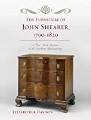The Furniture of John Shearer, 1790-1820: 'A True North Britain' in the Southern Backcountry'by: Elizabeth A. Davison