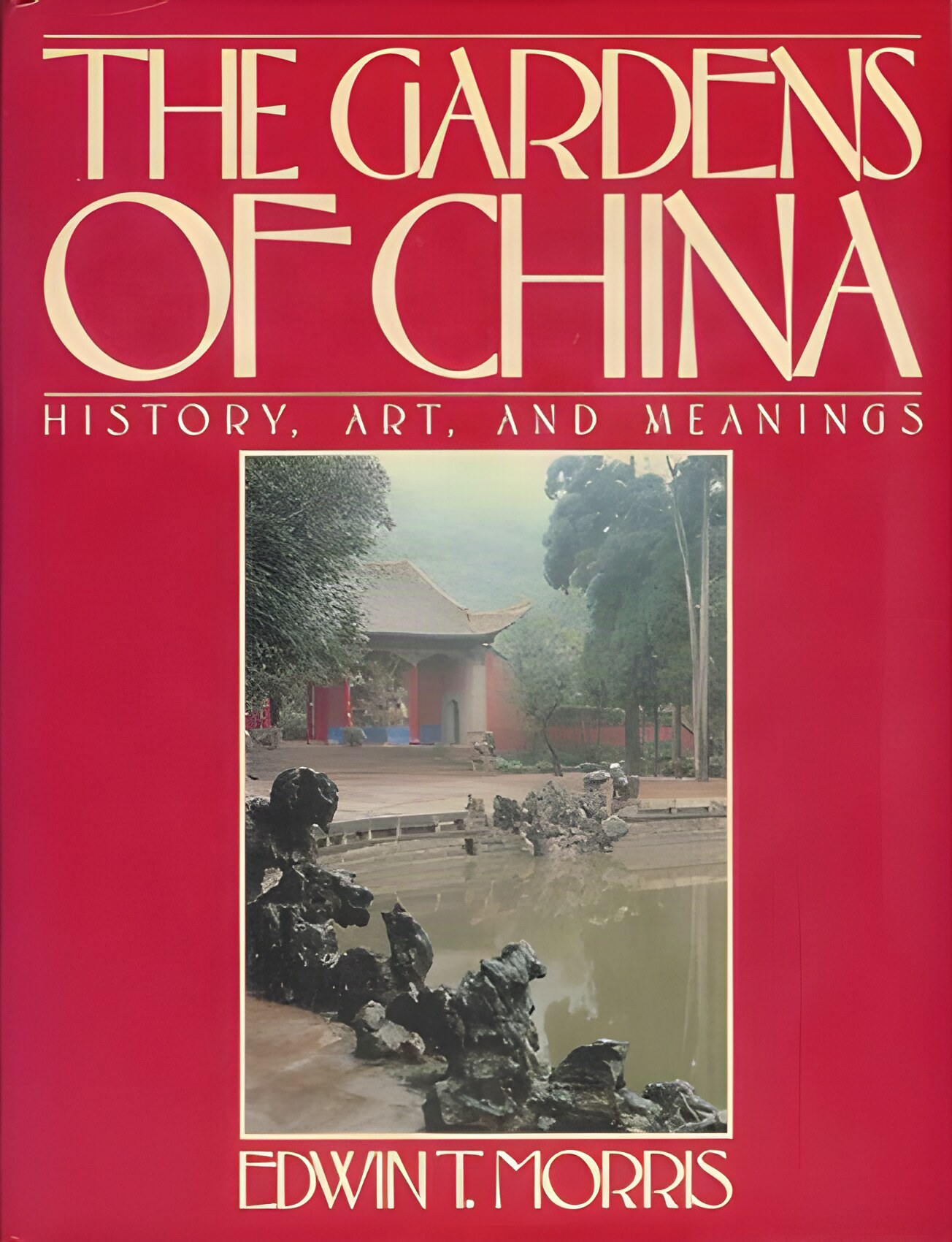 The Gardens of China: History, Art, and Meanings by: Morris, Edwin T. 