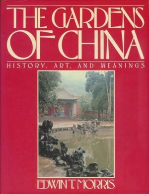 The Gardens of China: History, Art, and Meanings by: Morris, Edwin T. 