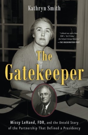 The Gatekeeper: Missy LeHand, FDR, and the Untold Story of the Partnership That Defined a Presidencyby: Smith, Kathryn