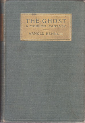 The Ghost: A Modern Fantasy by: Arnold Bennett