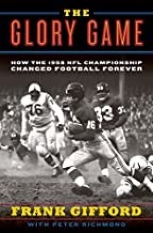 The Glory Game: How the 1958 NFL Championship Changed Football Foreverby: Frank Gifford and Peter Richmond