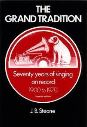 The Grand Tradition: Seventy Years of Singing on Record 1900 to 1970 by: J. B. Steane 