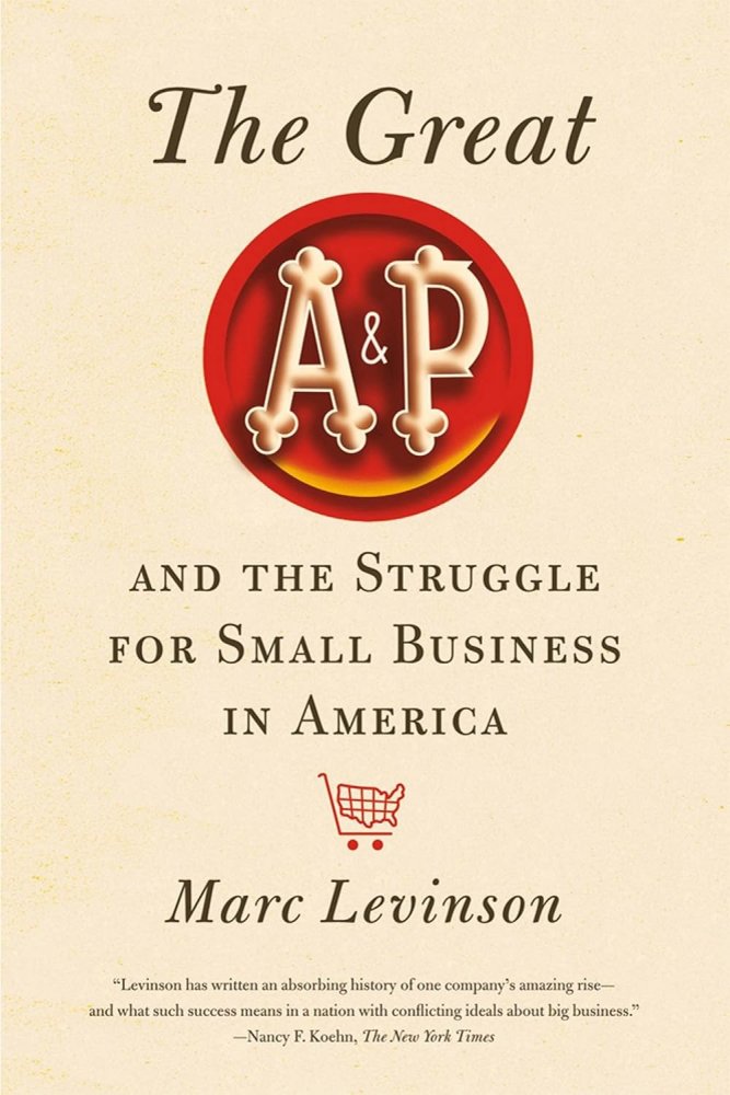 The Great A&P and the Struggle for Small Business in Americaby: Marc Levinson