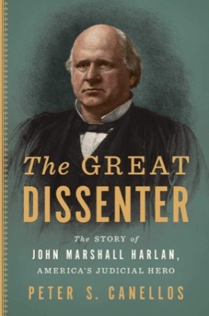 The Great Dissenter: The Story of John Marshall Harlan, America's Judicial Heroby: Peter S. Canellos 