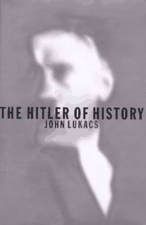 The Hitler of History by: John Lukacs 