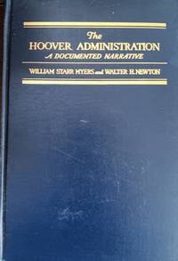 The Hoover Administration: A Documented Narrativeby: Wiiliam Starr Myers & Walter H. Newton