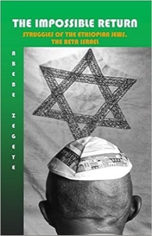 The Impossible Return: Struggles of the Ethiopian Jews, the Beta Israelby: Abebe Zegeye 