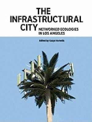 The Infrastructural City: Networked Ecologies in Los Angelesby: Kazys Varnelis