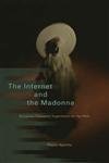 The Internet and the Madonna: Religious Visionary Experience on the Web by: Paolo Apolito/Translator Antony Shugaar