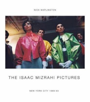 The Isaac Mizrahi Pictures: New York City 1989-1993 Photographs by Nick Waplingtonby: Waplington, Nick 