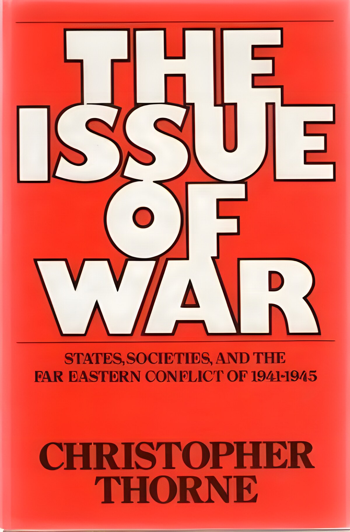The Issue of War: States, Societies, and the Far Eastern Conflict, 1941-1945 by: Thorne, Christopher