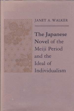 The Japanese Novel of the Meiji Period and the Ideal of Individualismby: Janet A. Walker