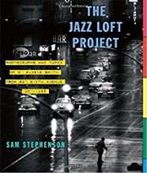 The Jazz Loft Project: Photographs and Tapes of W. Eugene Smith from 821 Sixth Avenue, 1957-1965by: Sam Stephenson