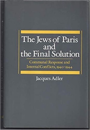 The Jews of Paris and the Final Solution: Communal Response and Internal Conflicts 1940-1944 by: Adler, Jacques
