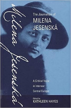 The Journalism of Milena Jesenska: A Critical Voice in Interwar Central Europeby: Kathleen Hayes (Ed.)