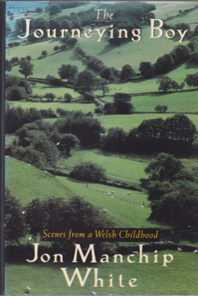 The Journeying Boy: Scenes from a Welsh Childhood (SIGNED COPY)by: White, Jon Manchip 