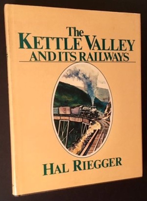The Kettle Valley and Its Railways by: Riegger, Hal