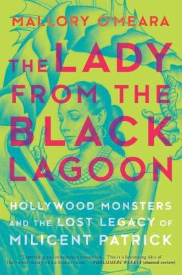The Lady From The Black Lagoon: Hollywood Monsters and the Lost Legacy of Milicent Patrickby: O'Meara, Mallory
