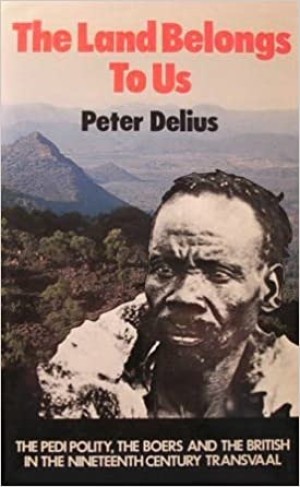 The Land Belongs to Us: The Pedi Polity the Boers and the British in the Nineteenth Century Transvaal by: Delius, Peter 