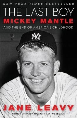 The Last Boy: Mickey Mantle and the End of America's Childhood by: Jane Leavy 