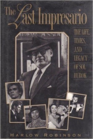 The Last Impresario: The Life, Times, and Legacy of Sol Hurok by: Harlow Robinson 